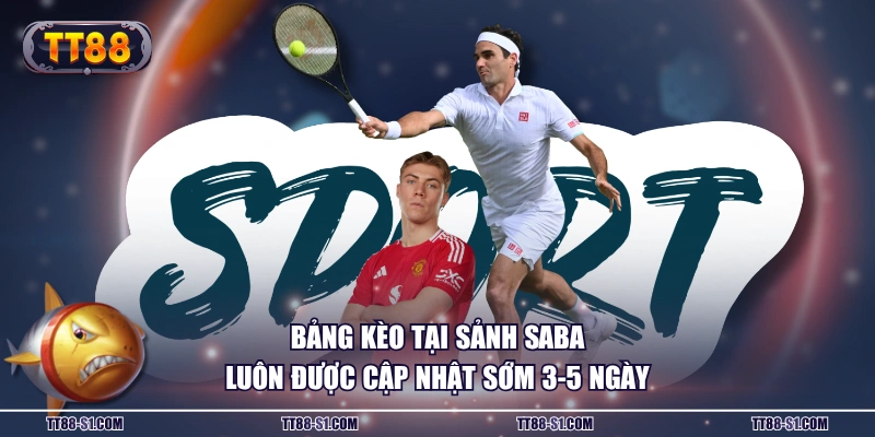 Bảng kèo tại sảnh SABA luôn được cập nhật sớm 3-5 ngày