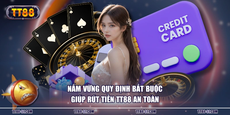 Nắm vững quy định bắt buộc giúp rút tiền TT88 an toàn 